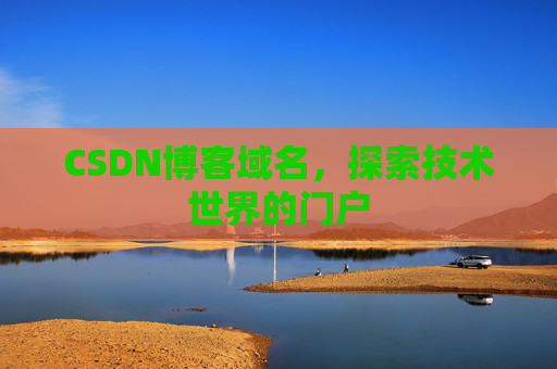 CSDN博客域名,探索技术世界的门户